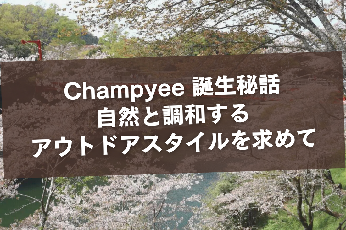 Champyee 誕生秘話 - 自然と調和するアウトドアスタイルを求めて