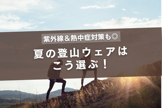 紫外線＆熱中症対策も◎ 夏の登山ウェアはこう選ぶ！
